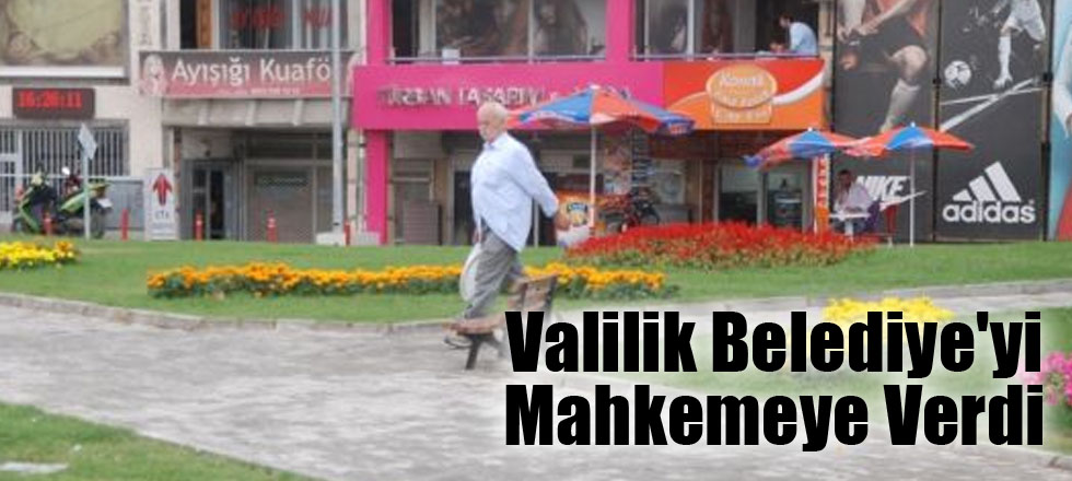 Valilik Belediye'yi Mahkemeye Verdi