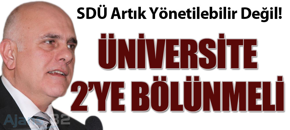 SDÜ 2'ye Bölünmeli... Isparta'ya Yeni Üniversite!