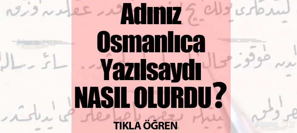 Adınız Osmanlıca Yazılsaydı Nasıl Olurdu?