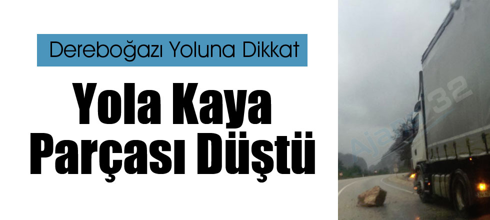 Dereboğazı Yoluna Dikkat! Yola Kaya Parçası Düştü