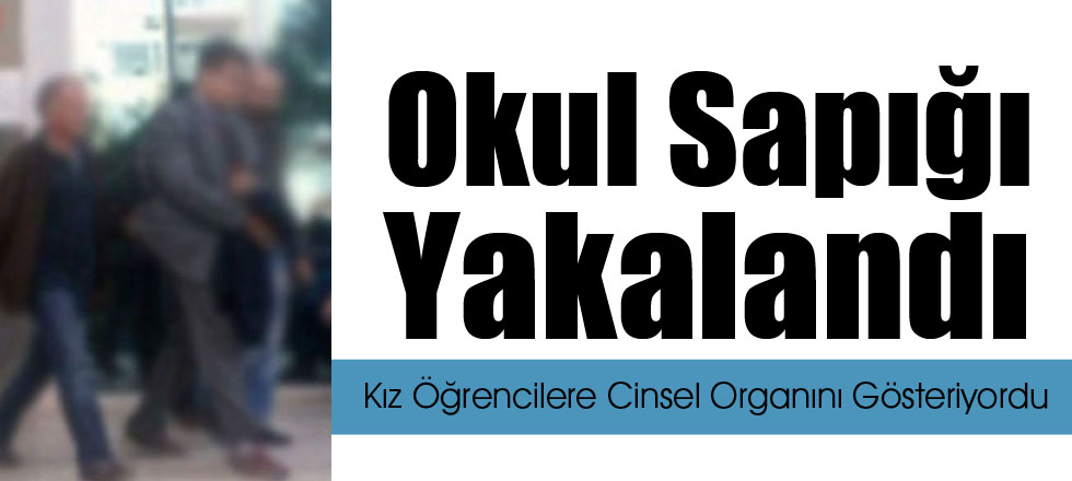 Okul Sapığı Yakalandı