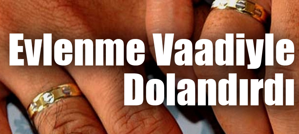 Evlenme Vaadiyle Dolandırdı