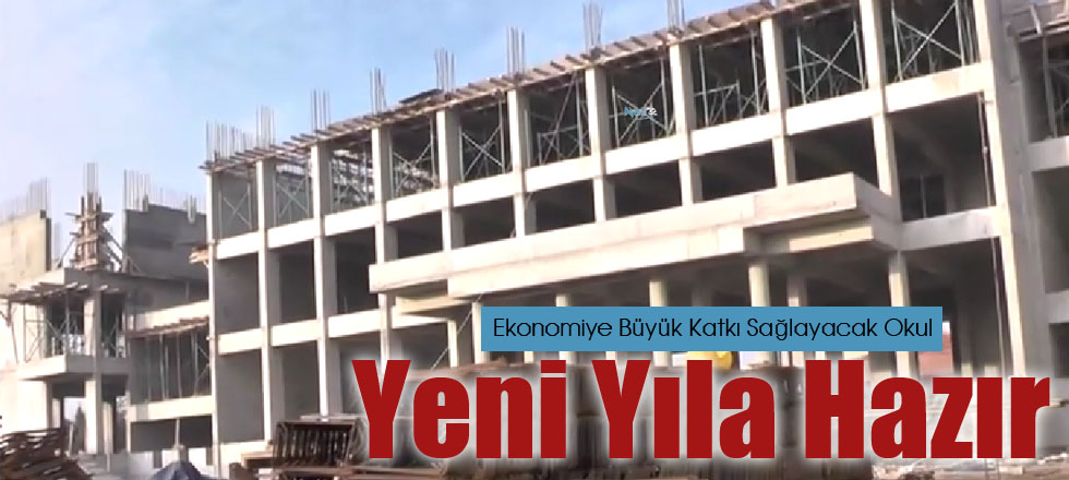 Ekonomiye Büyük Katkı Sağlayacak Okul Yeni Yıla Hazır