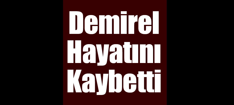Demirel Hayatını Kaybetti