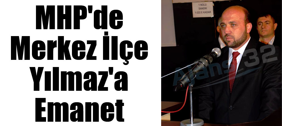 MHP'de Merkez İlçe Yılmaz'a Emanet