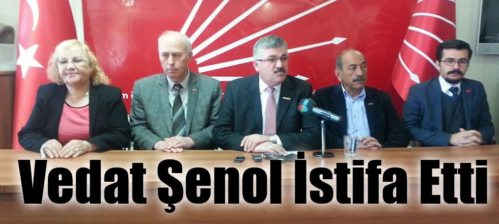 CHP İl Başkanı Vedat Şenol İstifa Etti