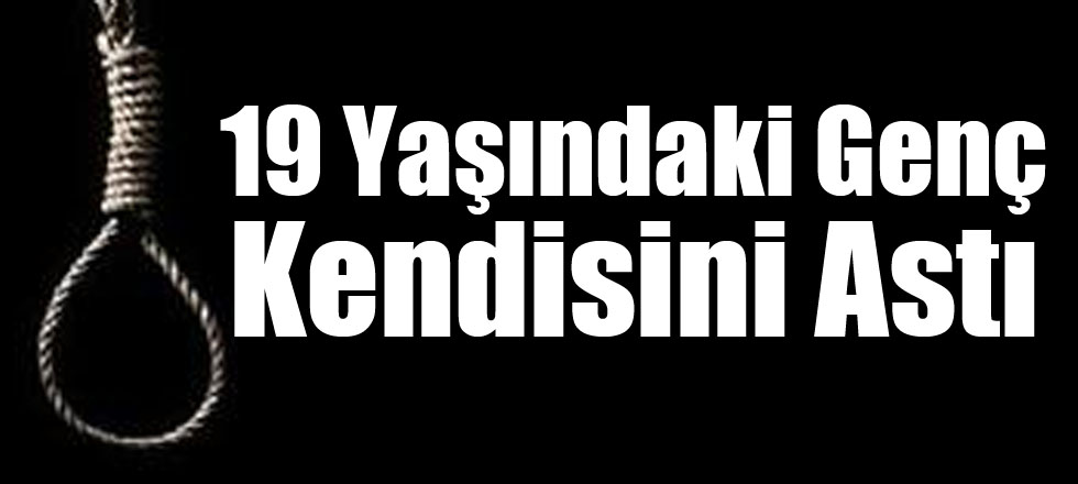 19 Yaşındaki Genç Kendisini Astı