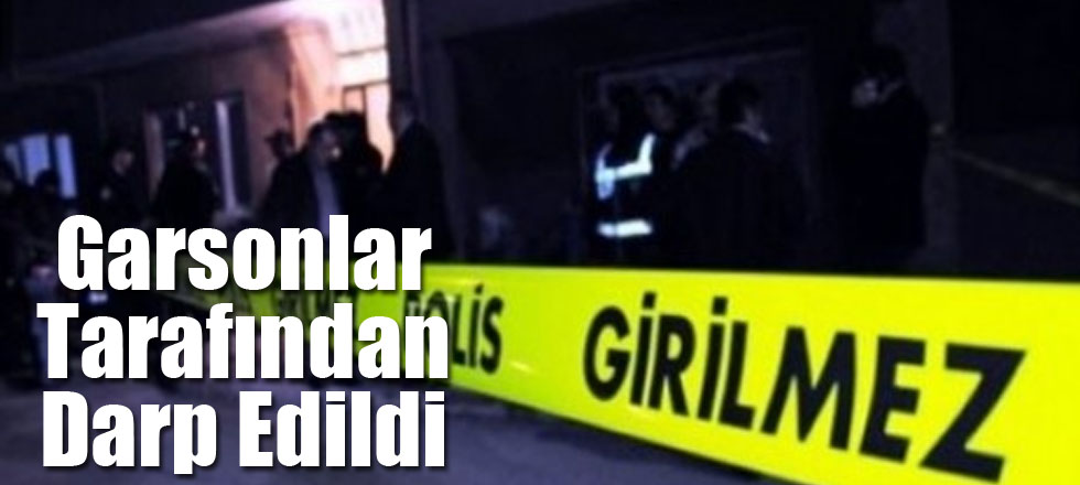 Garsonlar Tarafından Darp Edildi