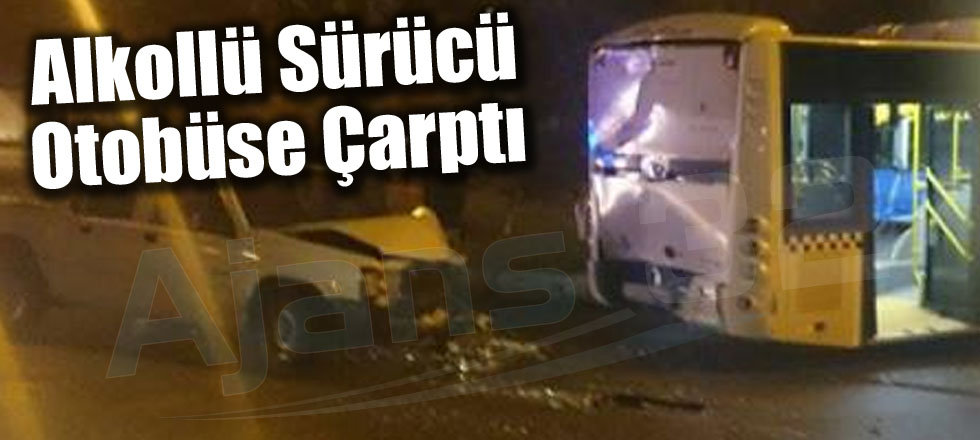 Alkollü Sürücü Otobüse Çarptı