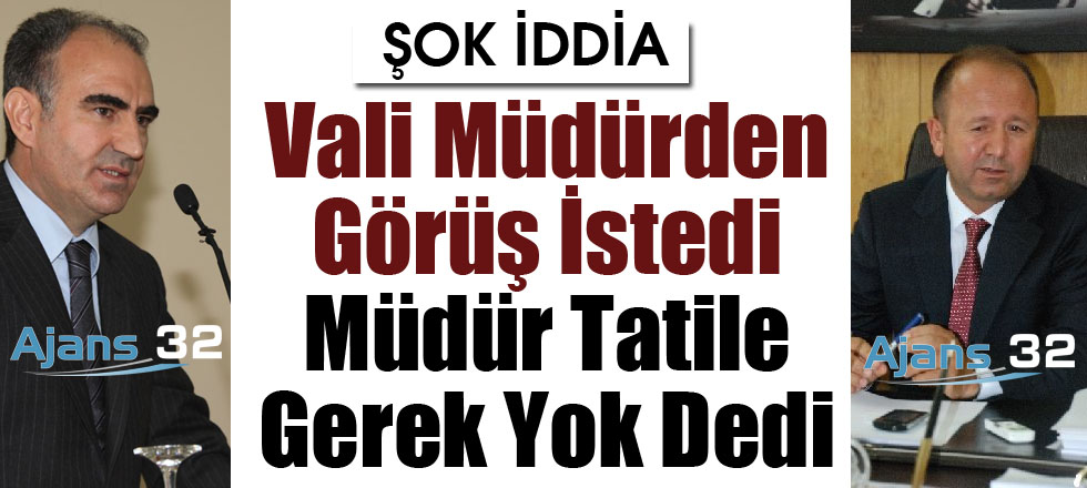 Vali Görüş İstedi Müdür Tatile Gerek Yok Dedi!