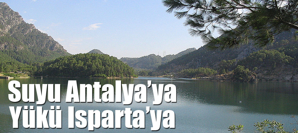 Suyu Antalya’ya Yükü Isparta’ya