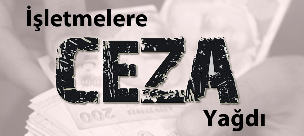 İşletmelere Ceza Yağdı