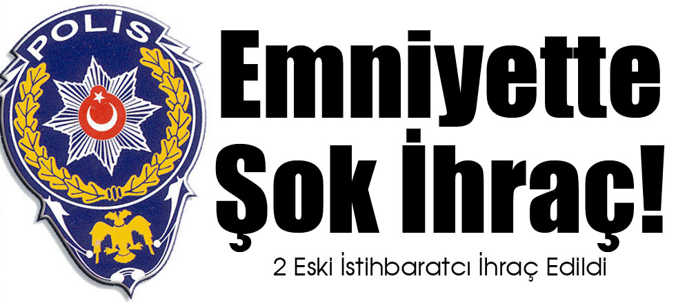 Emniyette Şok İhraç!
