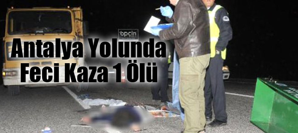 Antalya Yolunda Feci Kaza 1 Ölü