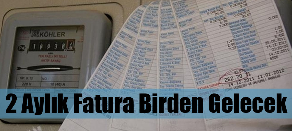2 Aylık Fatura Birden Gelecek