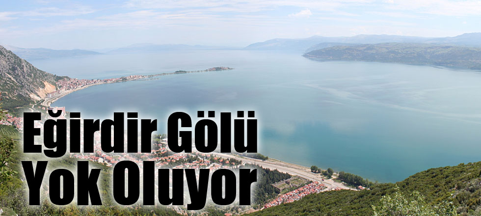 Eğirdir Gölü Yok Oluyor