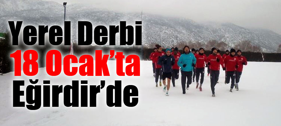 Yerel Derbi 18 Ocak’ta Eğirdir’de