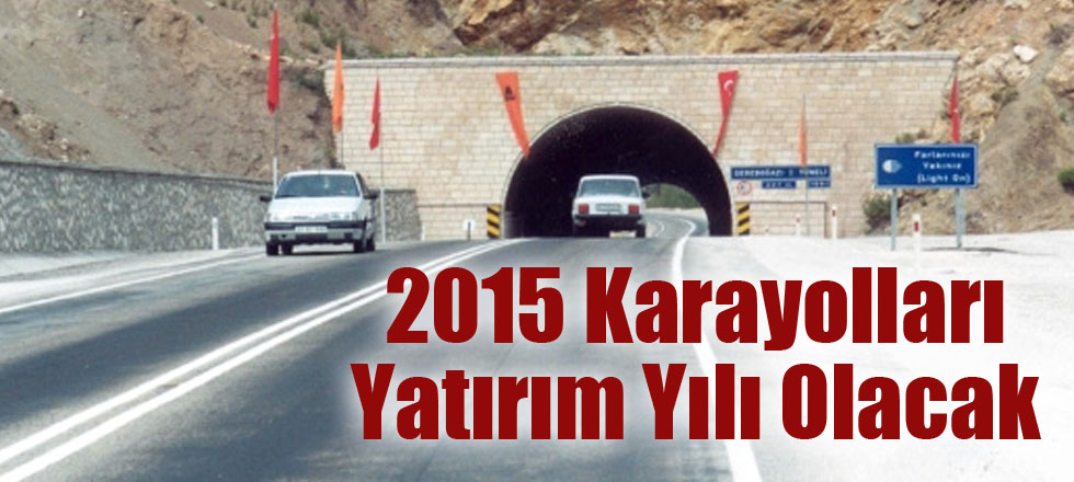 2015 Karayolları Yatırım Yılı Olacak