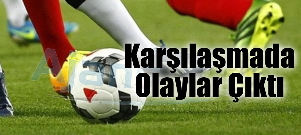 Karşılaşmada Olaylar Çıktı