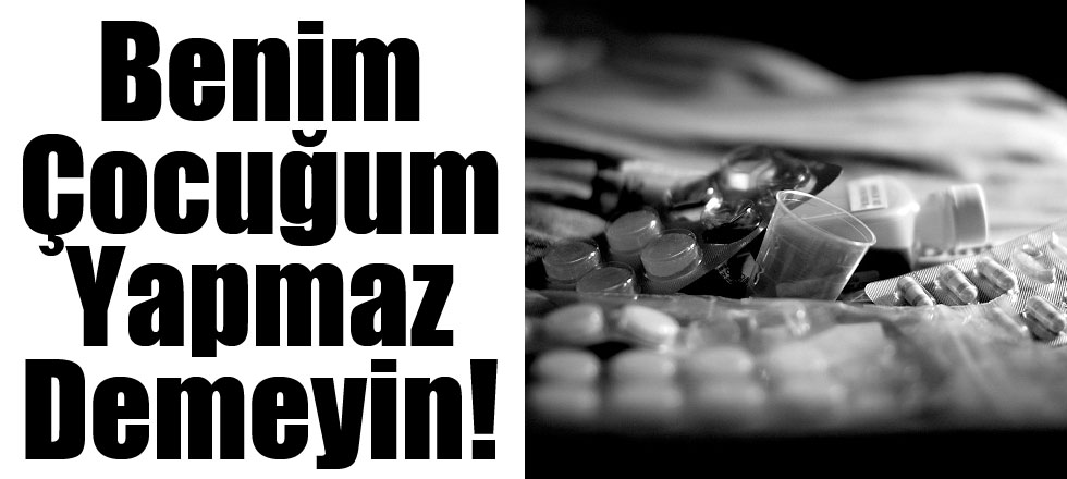 Benim Çocuğum Yapmaz Demeyin!