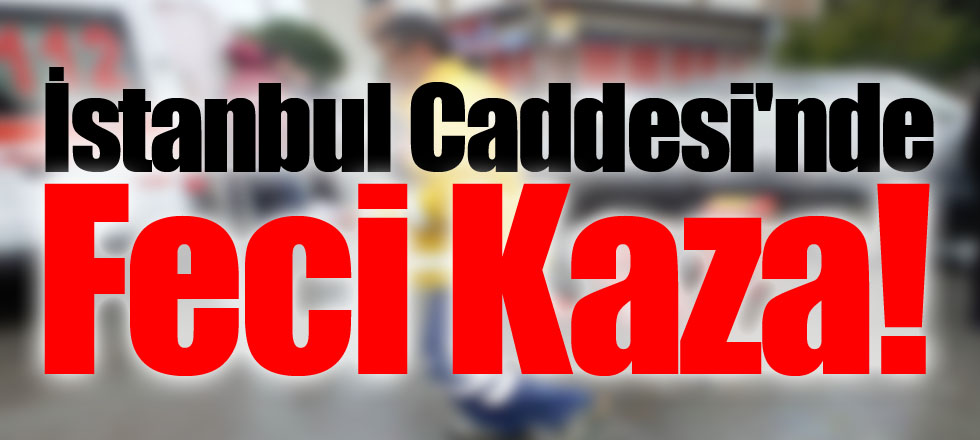 İstanbul Caddesi'nde Feci Kaza!