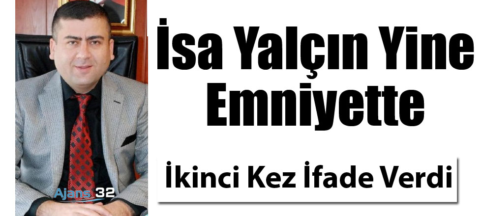 İsa Yalçın Yine Emniyette