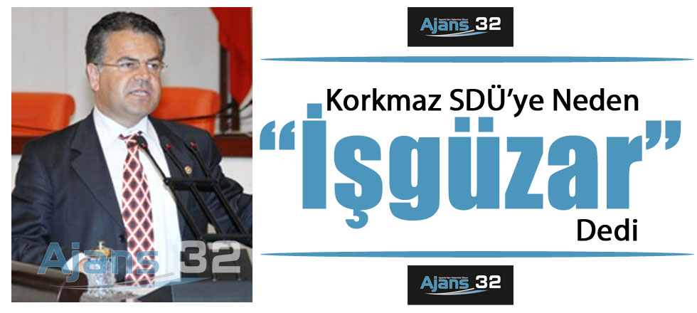 Korkmaz SDÜ'ye Neden İşgüzar Dedi