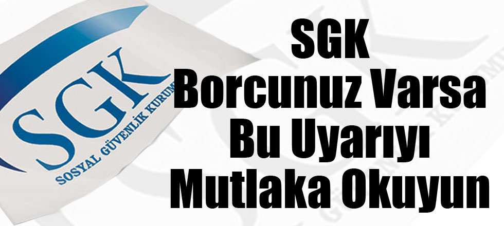 SGK'dan çok önemli uyarı! O borca dikkat!