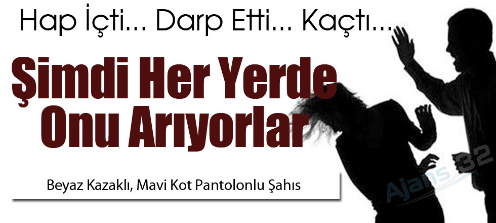 Hap İçti… Darp Etti… Kaçtı…