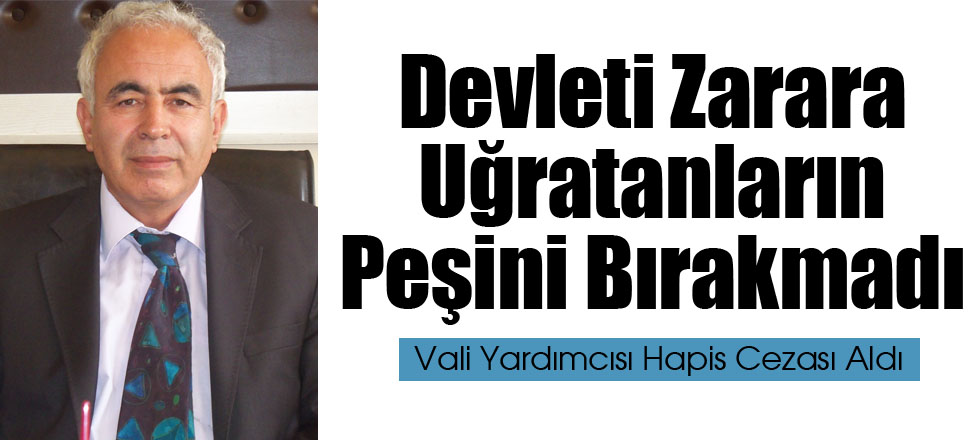Devleti Zarara Uğratanların Peşini Bırakmadı
