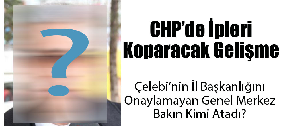 CHP'de İpleri Koparan Gelişme