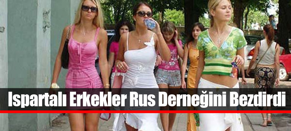 Ispartalı Erkekler Rus Derneğini Bezdirdi