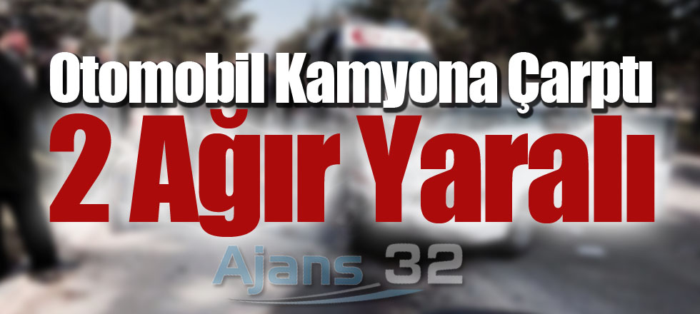 Otomobil Kamyona Çarptı 2 Ağır Yaralı