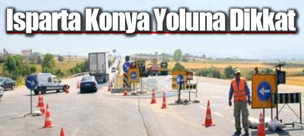 Isparta Konya Yoluna Dikkat