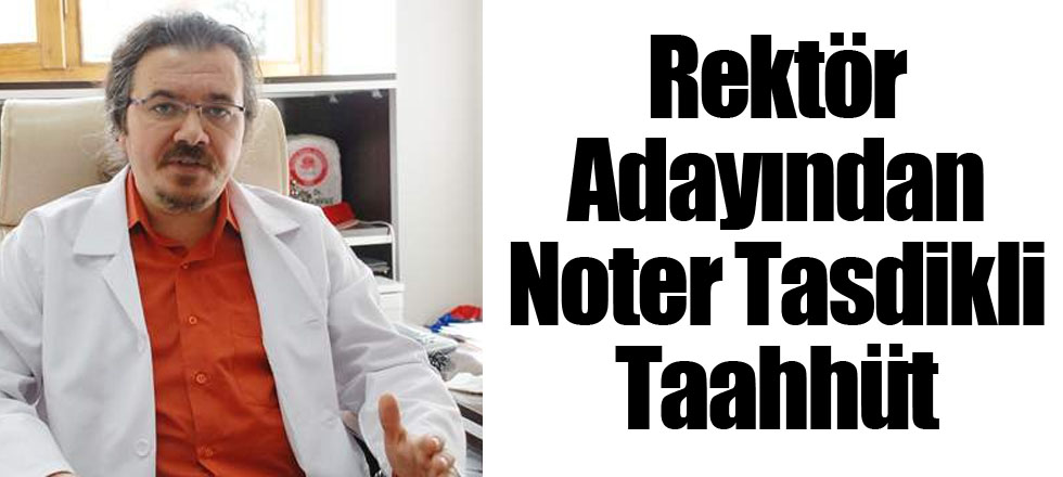 Rektör Adayından Noter Tasdikli Taahhüt