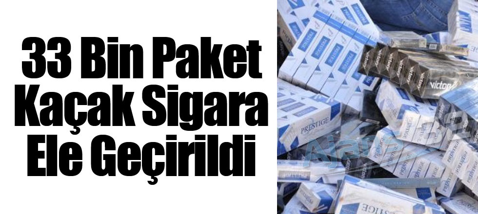 33 Bin Paket Kaçak Sigara Ele Geçirildi