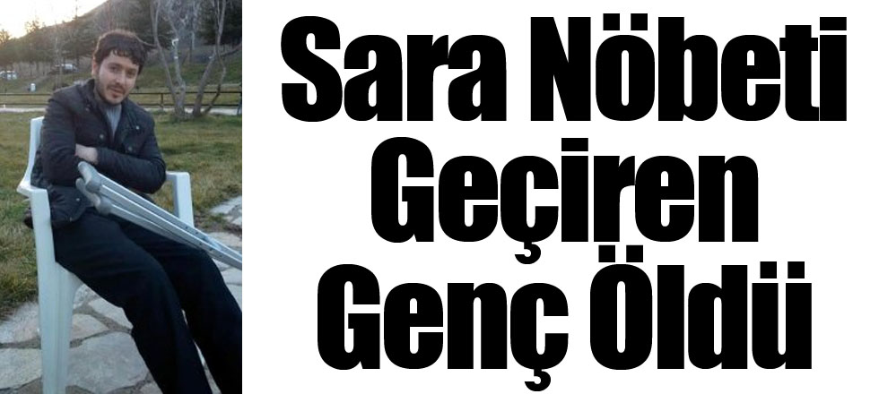 Sara Nöbeti Geçiren Genç Öldü