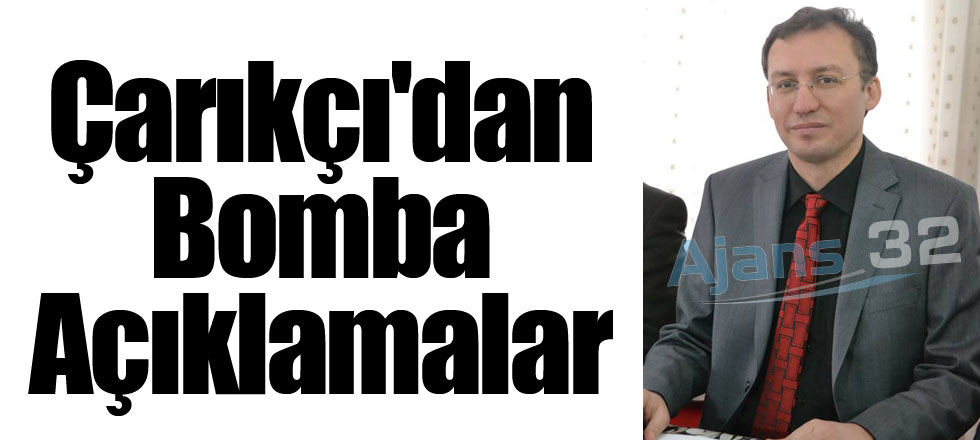Çarıkçı'dan Bomba Açıklamalar