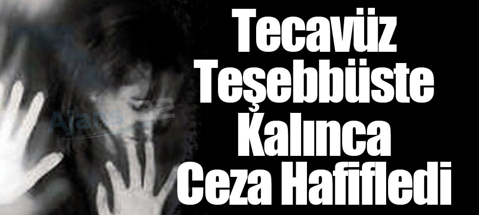 Tecavüz Teşebbüste Kalınca Ceza Hafifledi