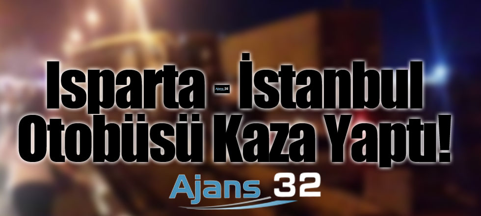 Isparta - İstanbul Otobüsü Kaza Yaptı!