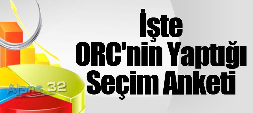 İşte ORC'nin Yaptığı Seçim Anketi