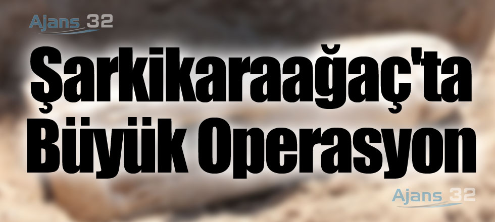 Şarkikaraağaç'ta Büyük Operasyon