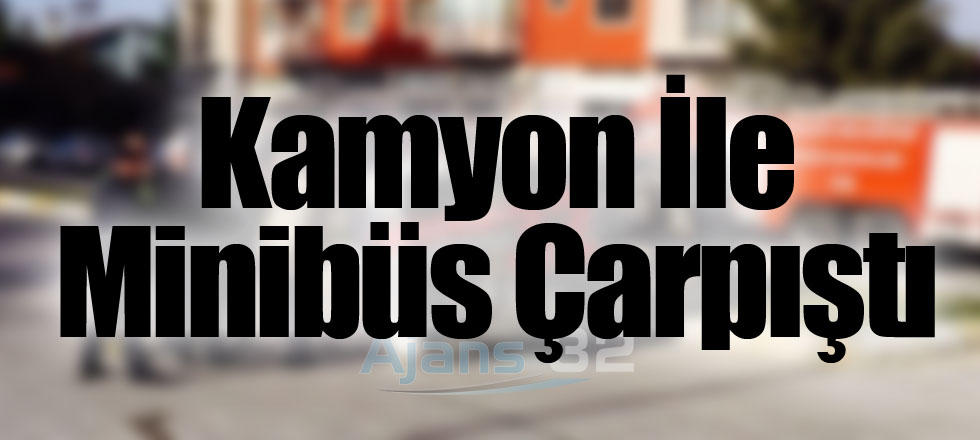 Kamyon İle Minibüs Çarpıştı