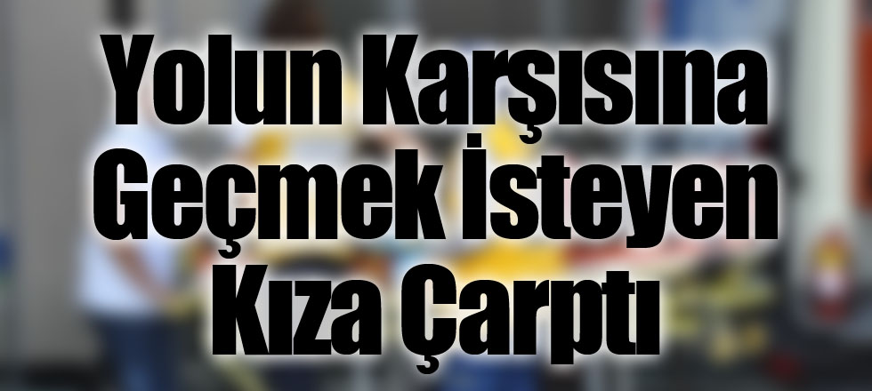 Yolun Karşısına Geçmek İsteyen Kıza Çarptı