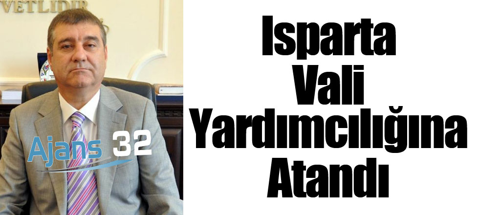 Isparta Vali Yardımcılığına Atandı