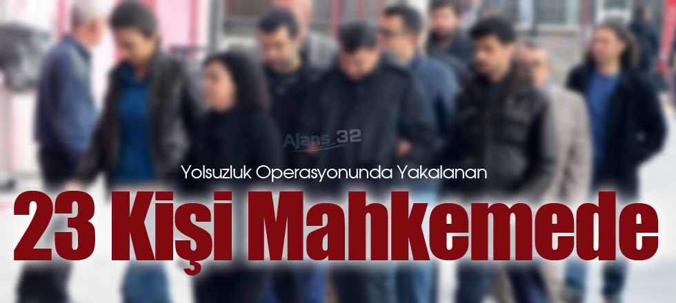 23 Kişi Mahkemeye Çıkarıldı