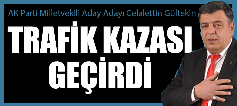 Celalettin Gültekin Trafik Kazası Geçirdi
