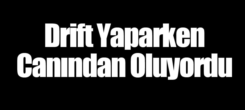 Drift Yaparken Canından Oluyordu