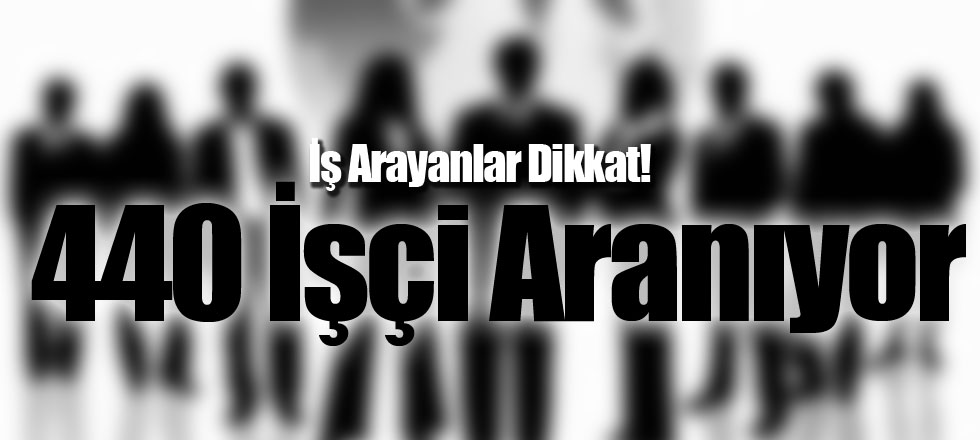 440 İşçi Aranıyor