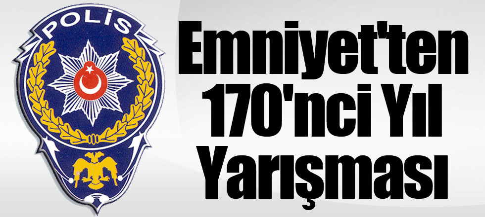 Emniyet'ten 170'nci Yıl Yarışması
